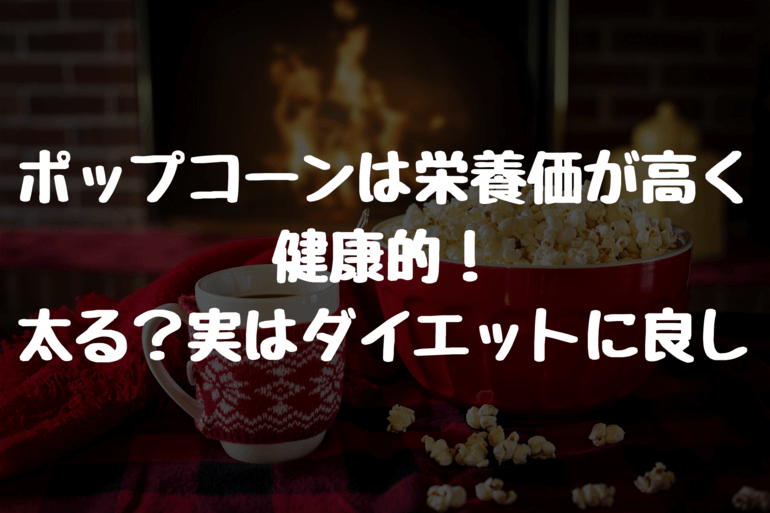 ポップコーンは栄養価が高く健康的 太る 実はダイエットに良し ユキフルの道