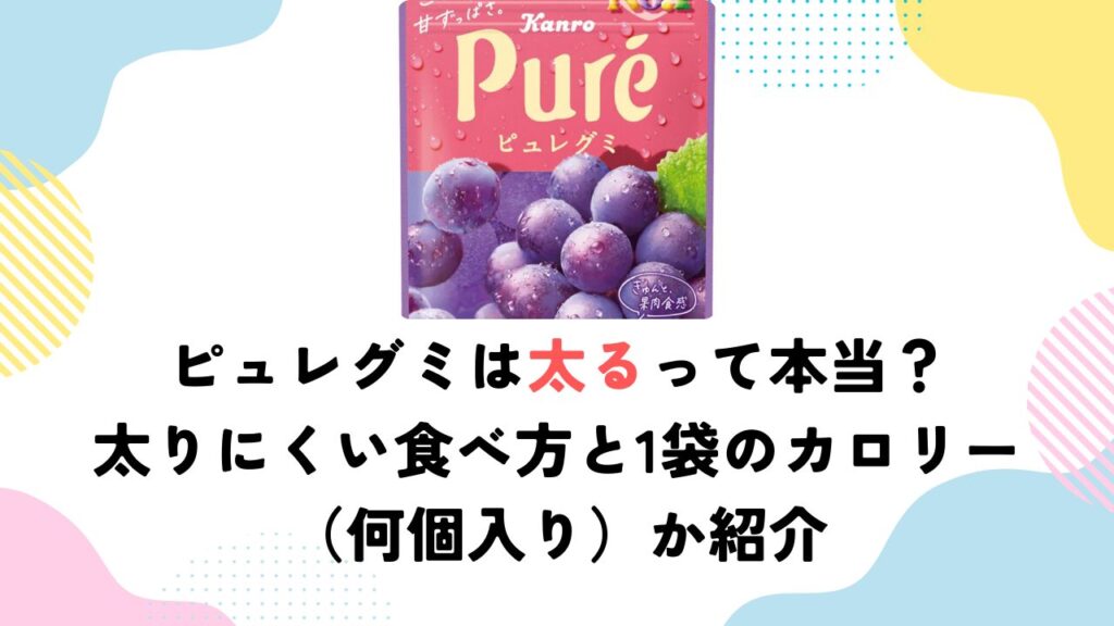 ピュレグミは太るって本当？太りにくい食べ方と1袋のカロリー（何個入り）か紹介