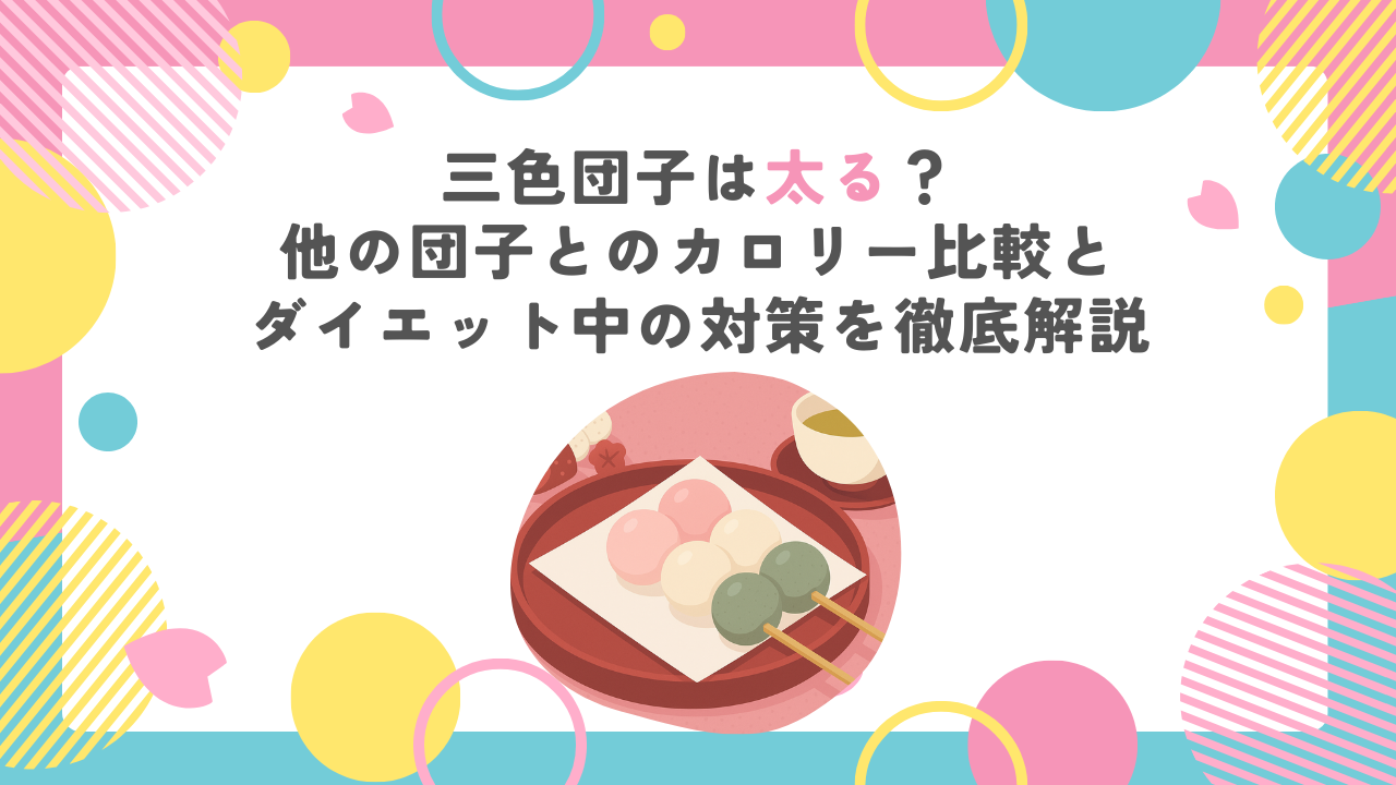 三色団子は太る？他の団子とのカロリー比較とダイエット中の対策を徹底解説