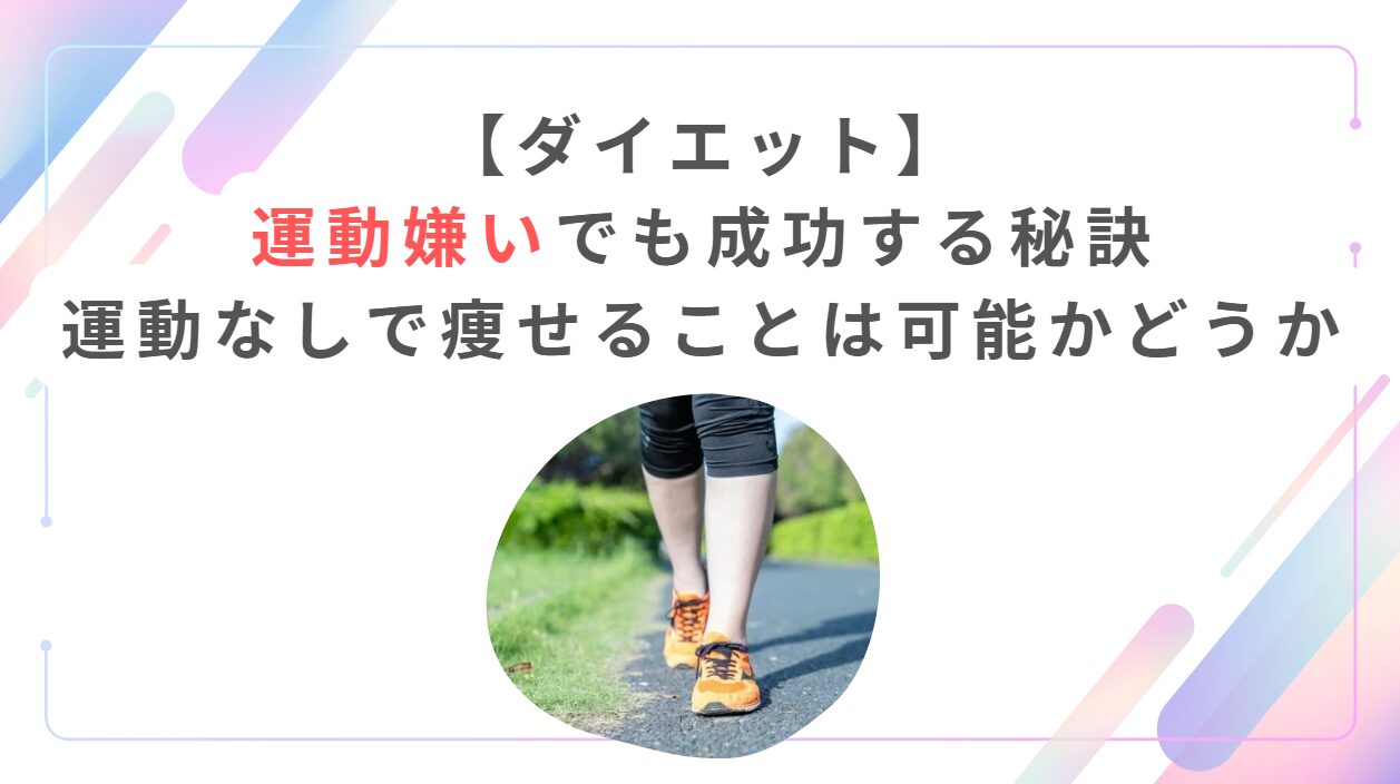 【ダイエット】運動嫌いでも成功する秘訣・運動なしで痩せることは可能かどうか