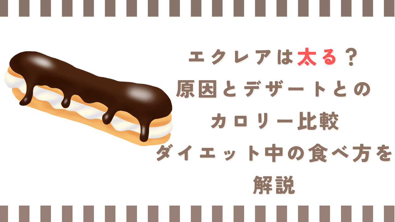 エクレアは太る？原因とデザートとのカロリー比較、ダイエット中の食べ方を解説