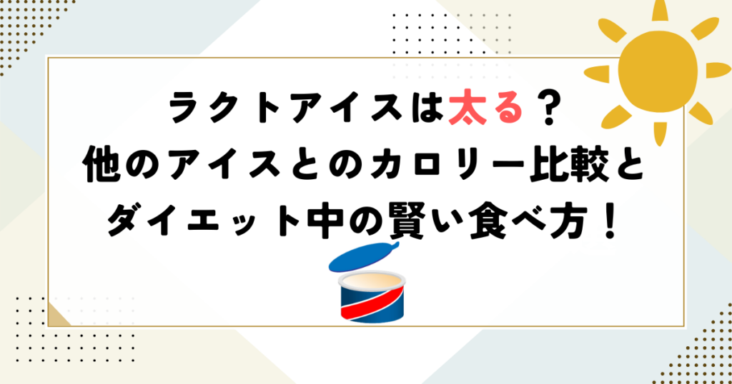 ラクトアイスは太る？他のアイスとのカロリー比較とダイエット中の賢い食べ方！
