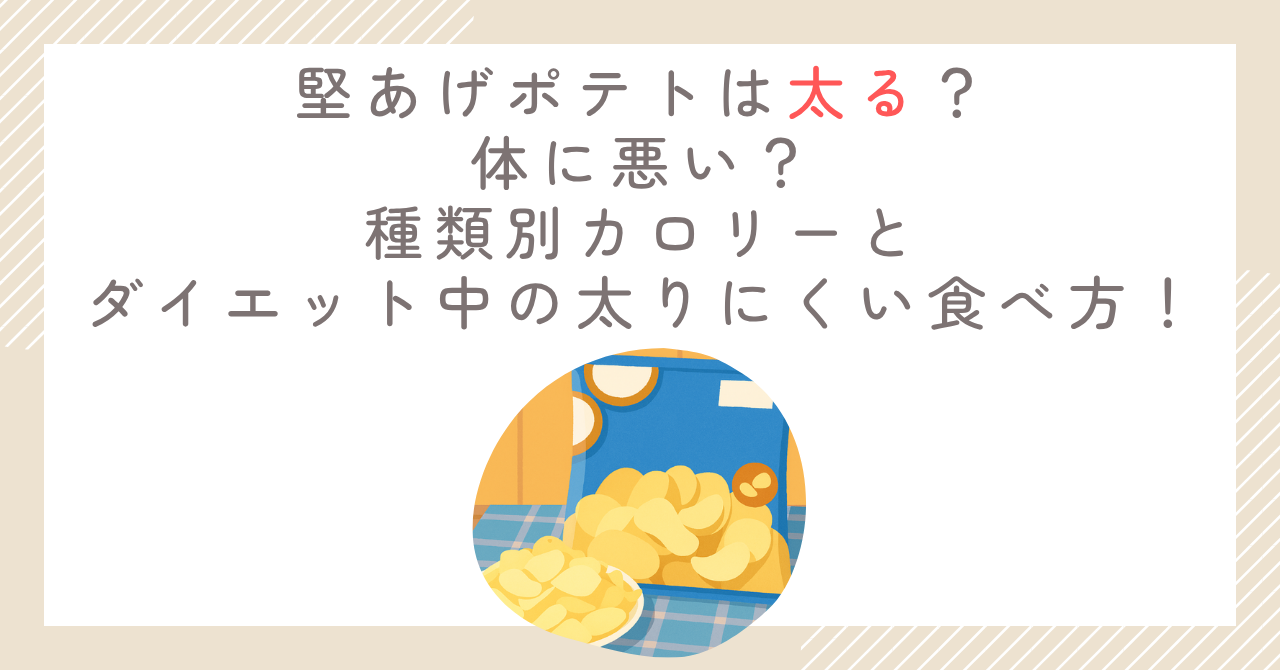 堅あげポテトは太る？体に悪い？種類別カロリーとダイエット中の太りにくい食べ方！