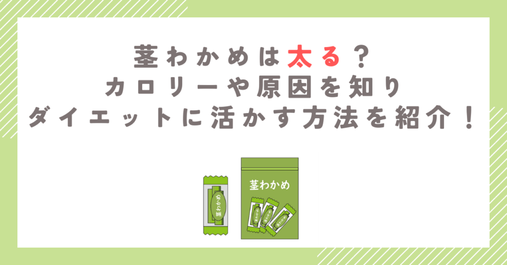 茎わかめは太る？カロリーや原因を知りダイエットに活かす方法を紹介！