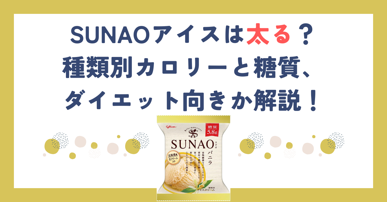 SUNAOアイスは太る？種類別カロリーと糖質、ダイエット向きか解説！