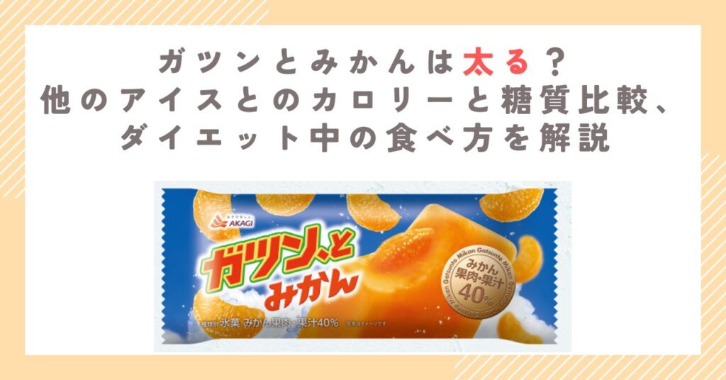 ガツンとみかんは太る？他のアイスとのカロリーと糖質比較、ダイエット中の食べ方を解説