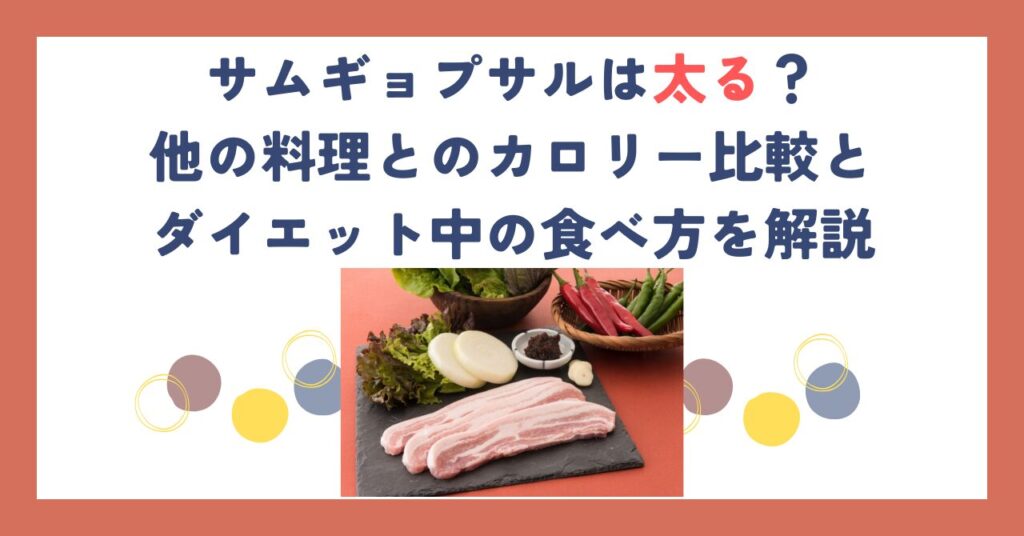 サムギョプサルは太る？他の料理とのカロリー比較とダイエット中の食べ方を解説