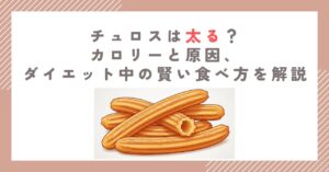 チュロスは太る？カロリーと原因、ダイエット中の賢い食べ方を解説