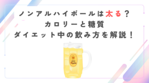 ノンアルハイボールは太る？カロリーと糖質・ダイエット中の飲み方を解説！