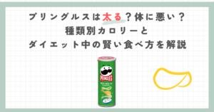 プリングルスは太る？体に悪い？種類別カロリーとダイエット中の賢い食べ方を解説