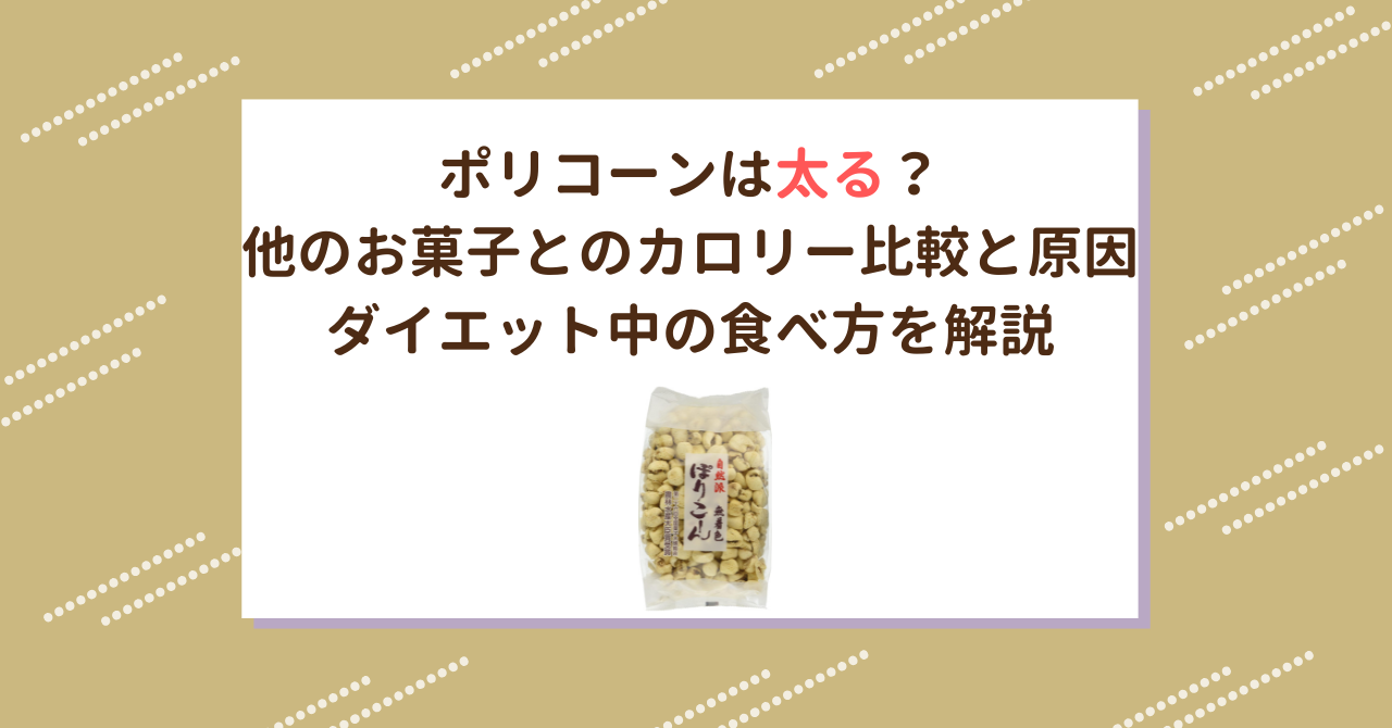 ポリコーンは太る？他のお菓子とのカロリー比較と原因、ダイエット中の食べ方を解説