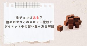 生チョコは太る？他のおやつとのカロリー比較とダイエット中の賢い食べ方を解説