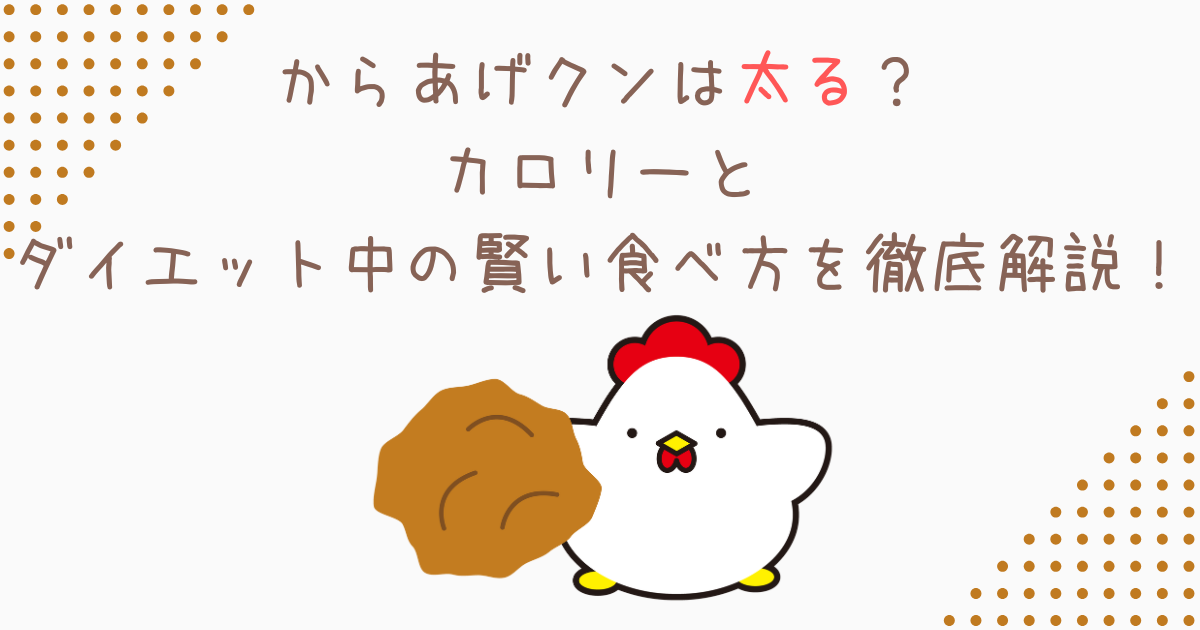 からあげクンは太る？カロリーとダイエット中の賢い食べ方を徹底解説！