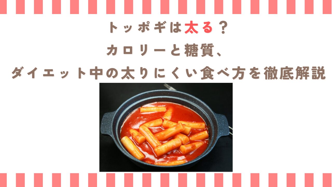 トッポギは太る？カロリーと糖質、ダイエット中の太りにくい食べ方を徹底解説