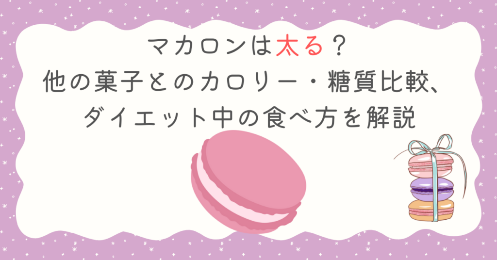マカロンは太る？他の菓子とのカロリー・糖質比較、ダイエット中の食べ方を解説