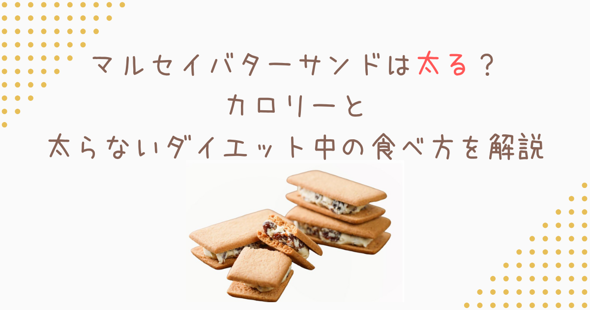 マルセイバターサンドは太る？カロリーと太らないダイエット中の食べ方を解説
