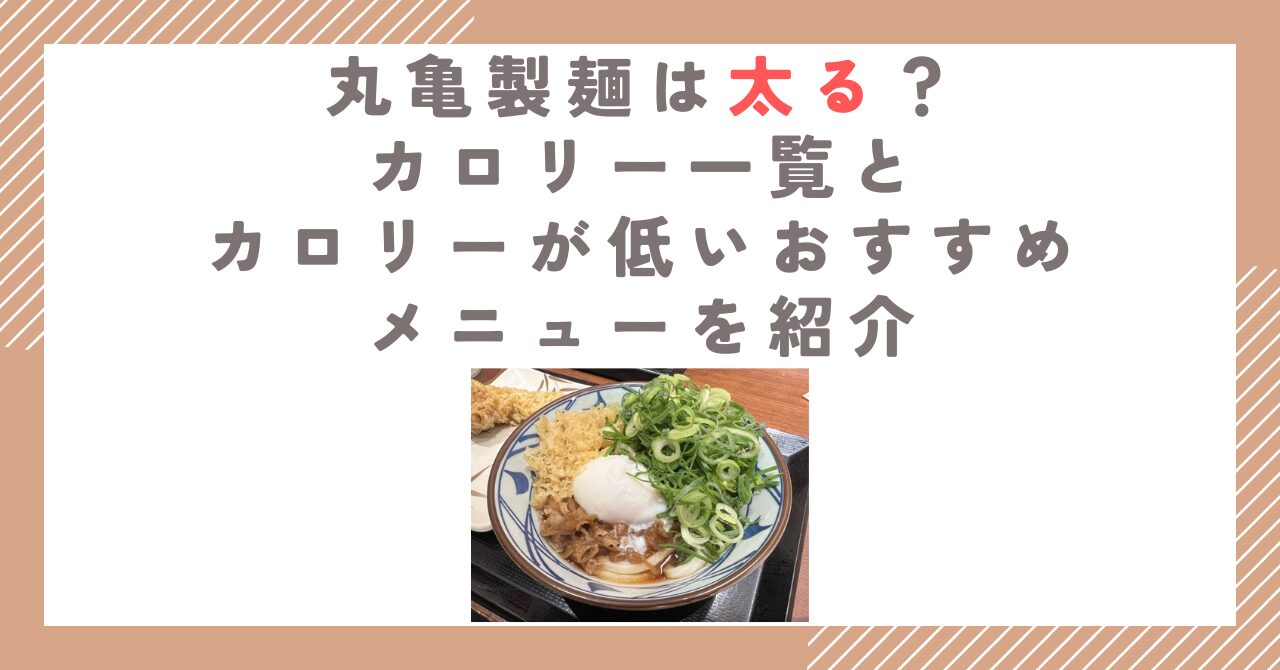 丸亀製麺は太る？カロリー一覧とカロリーが低いおすすめメニューを紹介