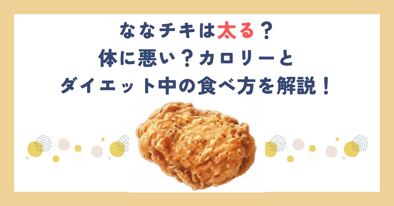ななチキは太る？体に悪い？カロリーとダイエット中の食べ方を解説！
