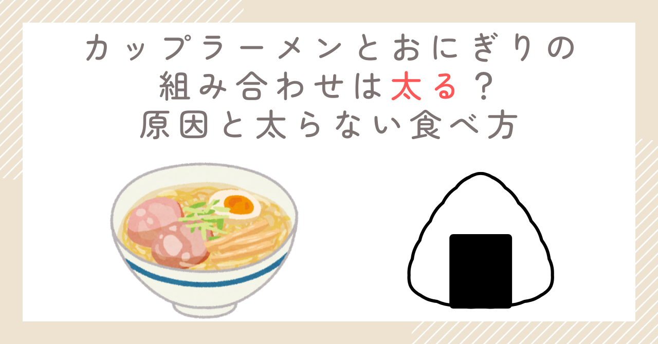 カップラーメンとおにぎりの組み合わせは太る？原因と太らない食べ方
