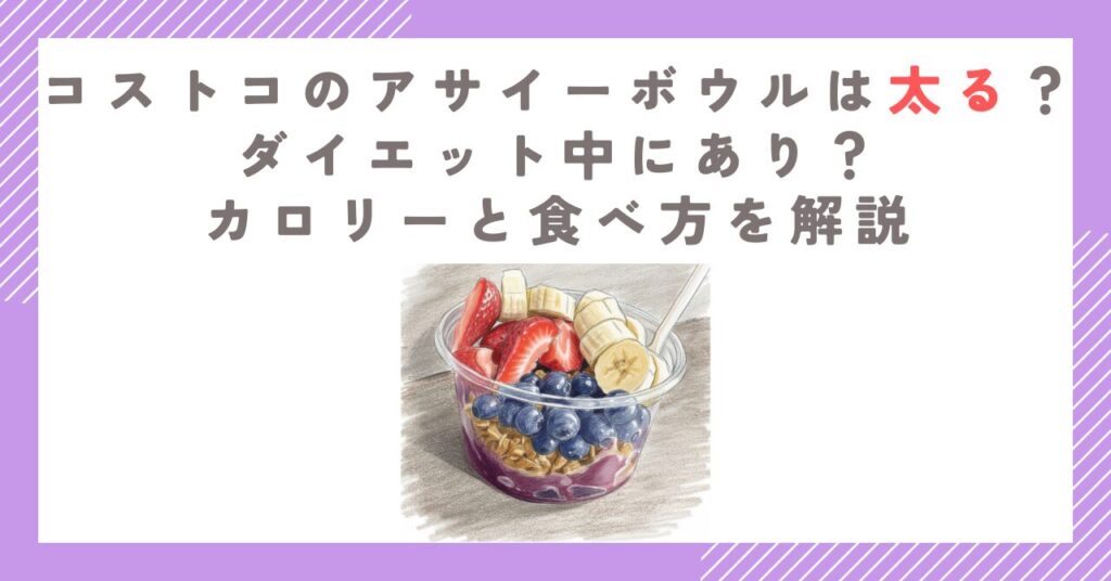 コストコのアサイーボウルは太る？ダイエット中にあり？カロリーと食べ方を解説