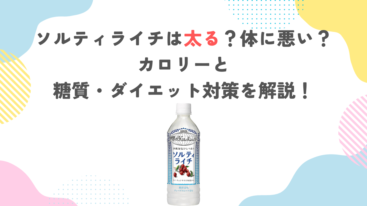 ソルティライチは太る？体に悪い？カロリーと糖質・ダイエット対策を解説！