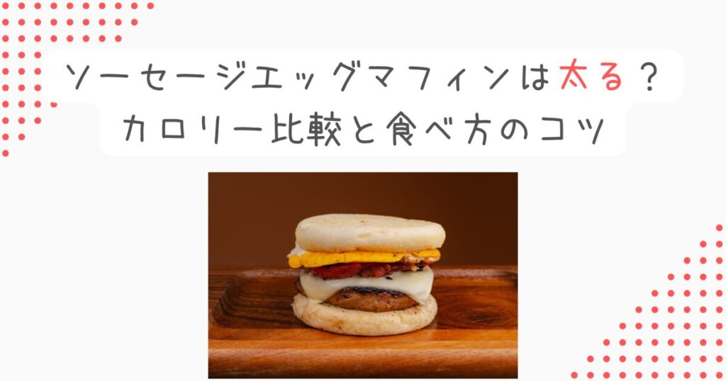 ソーセージエッグマフィンは太る？カロリー比較と食べ方のコツ