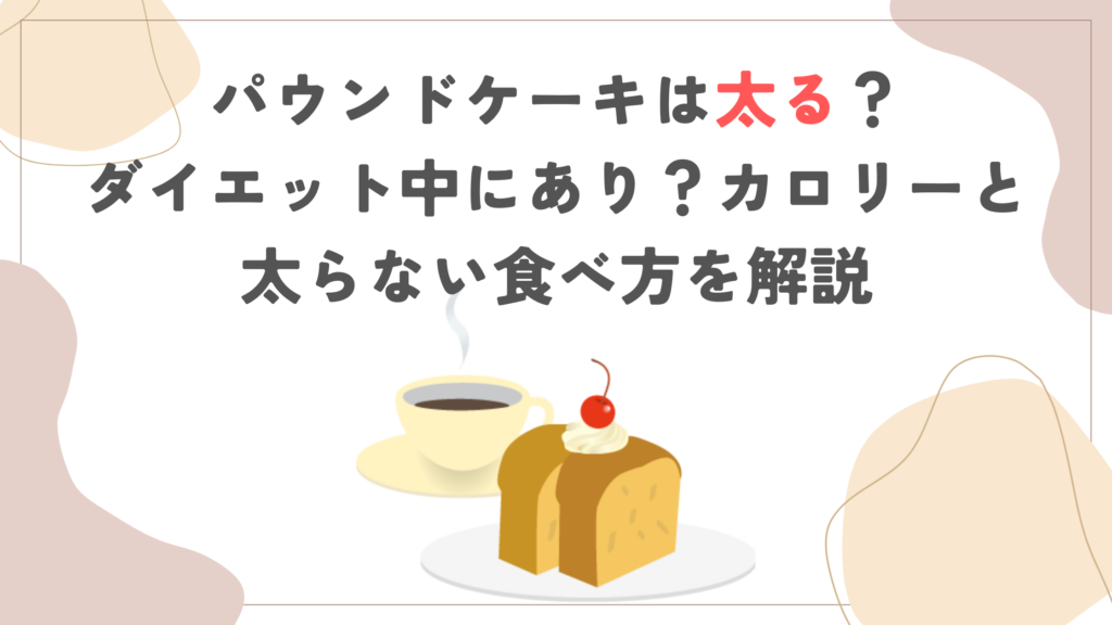 パウンドケーキは太る？ダイエット中にあり？カロリーと太らない食べ方を解説