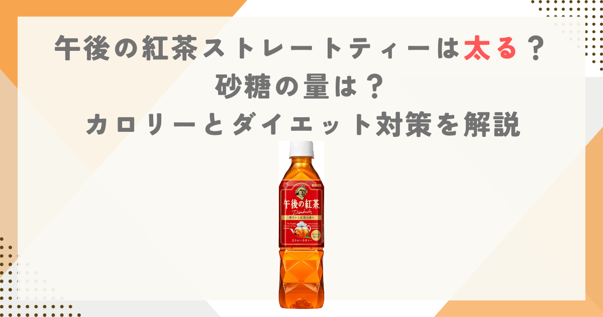 午後の紅茶ストレートティーは太る？砂糖の量は？カロリーとダイエット対策を解説