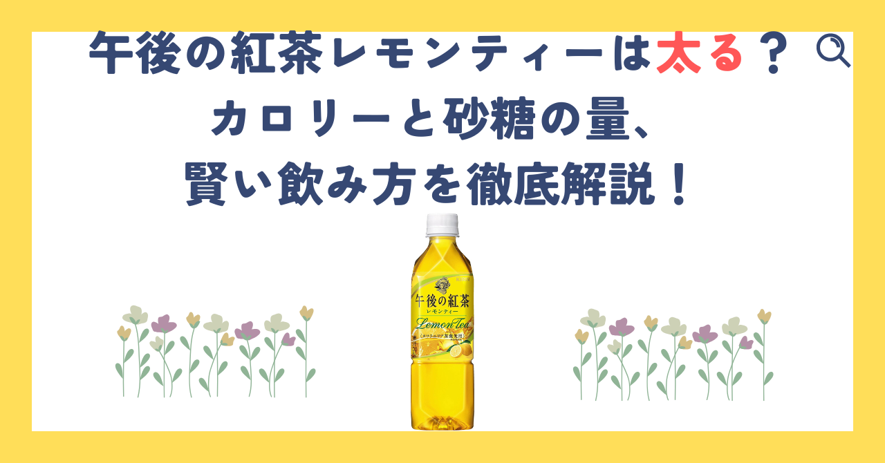 午後の紅茶レモンティーは太る？カロリーと砂糖の量、賢い飲み方を徹底解説！