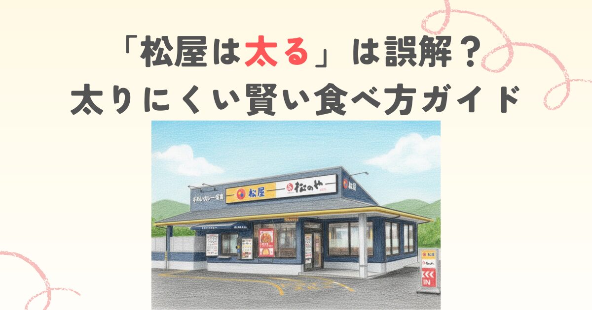 「松屋は太る」は誤解？太りにくい賢い食べ方ガイド