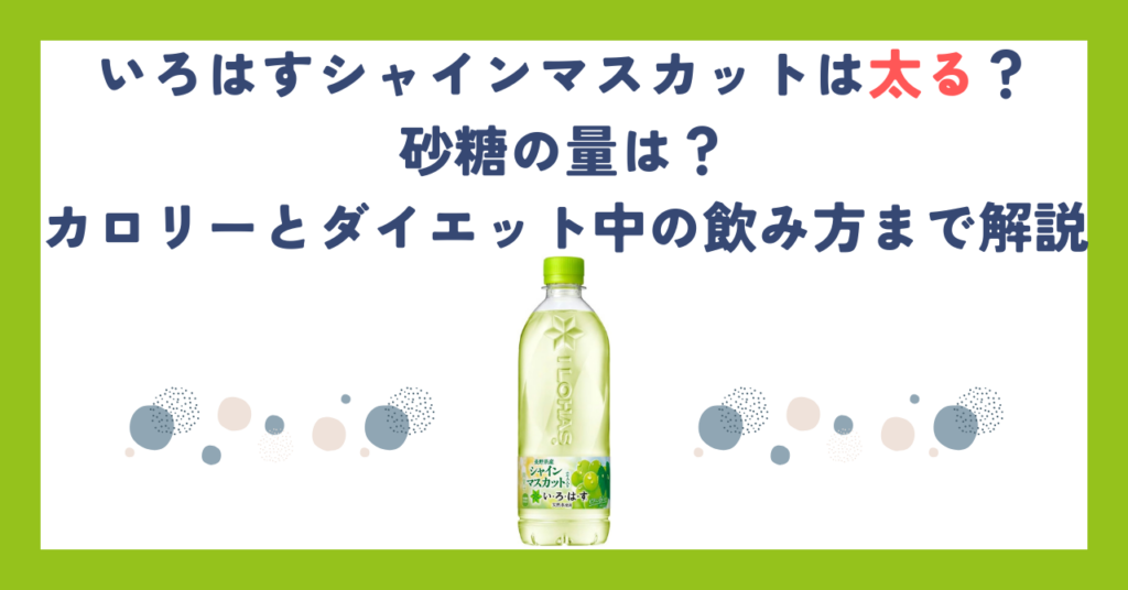 いろはすシャインマスカットは太る？砂糖の量は？カロリーとダイエット中の飲み方まで解説