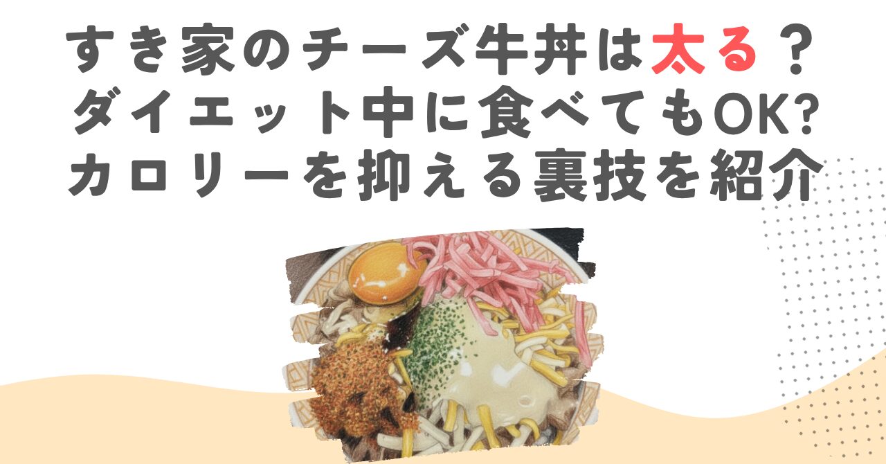 すき家のチーズ牛丼は太る？ダイエット中に食べてもOKカロリーを抑える裏技を紹介