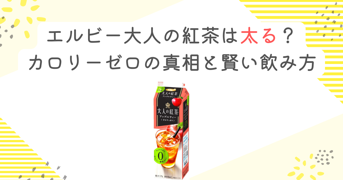 エルビー大人の紅茶は太る？カロリーゼロの真相と賢い飲み方