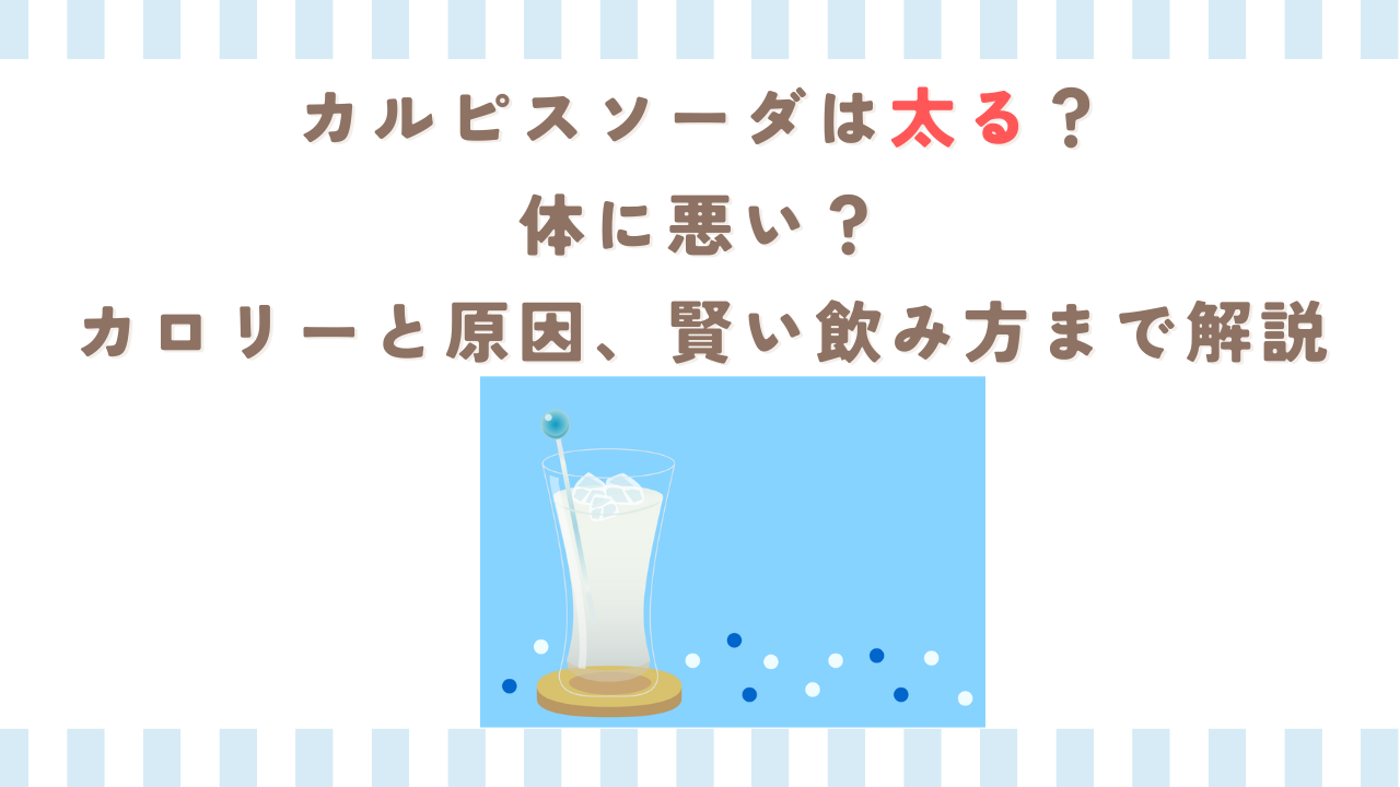 カルピスソーダは太る？体に悪い？カロリーと原因、賢い飲み方まで解説
