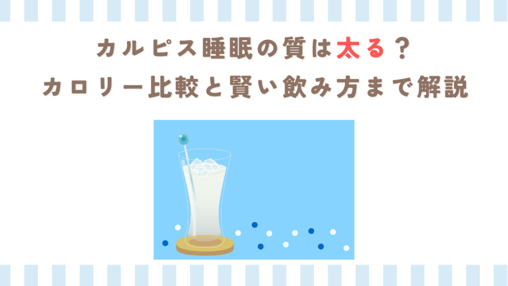 カルピス睡眠の質は太る？カロリー比較と賢い飲み方まで解説