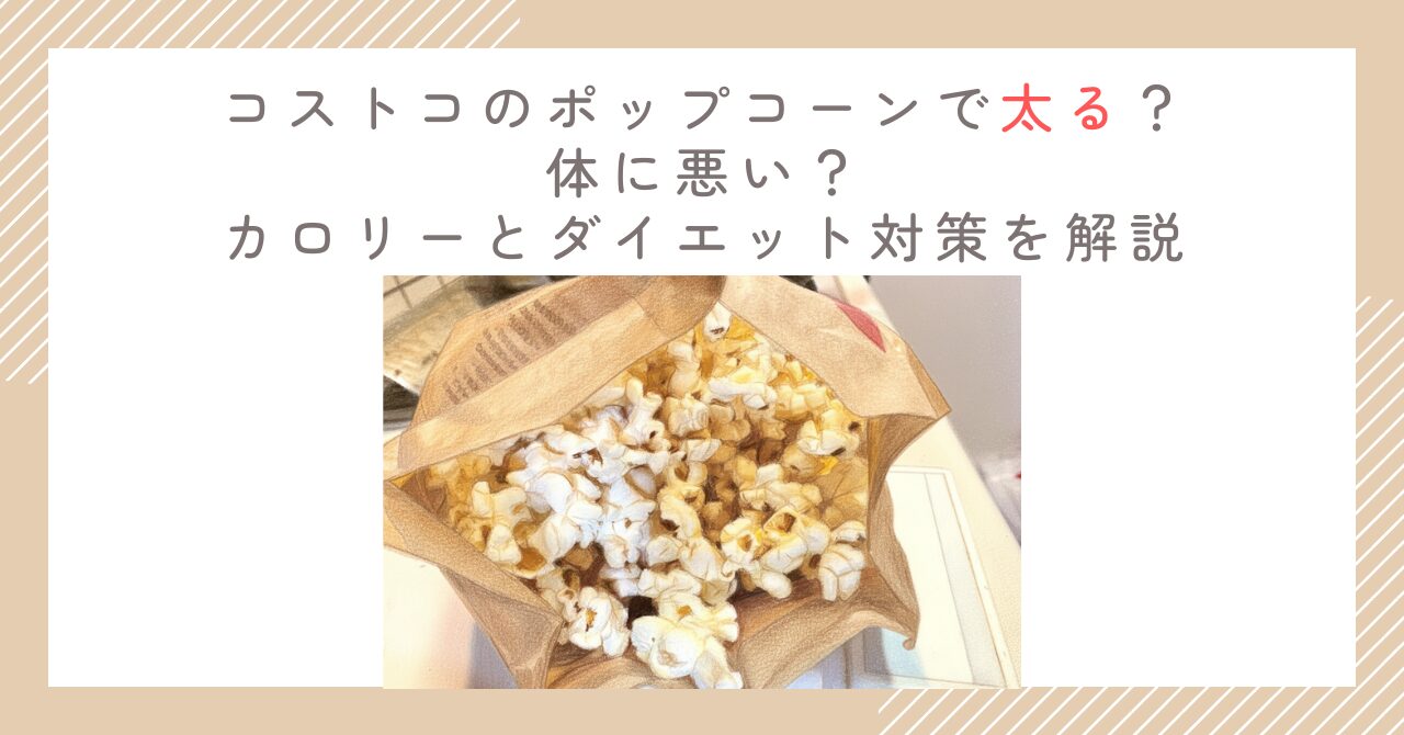 コストコのポップコーンで太る？体に悪い？カロリーとダイエット対策を解説