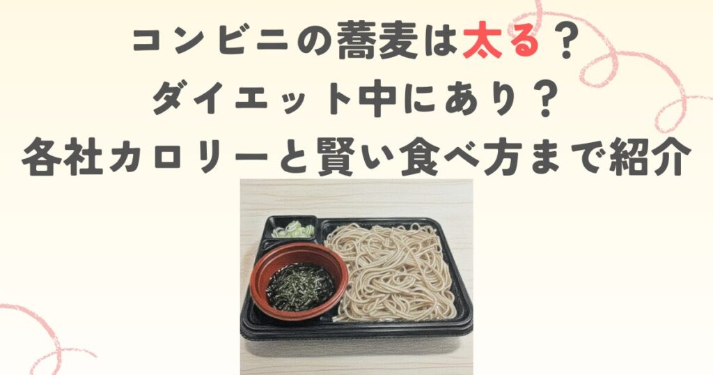 コンビニの蕎麦は太る？ダイエット中にあり？各社カロリーと賢い食べ方まで紹介