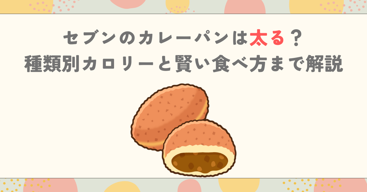 セブンのカレーパンは太る？種類別カロリーと賢い食べ方まで解説