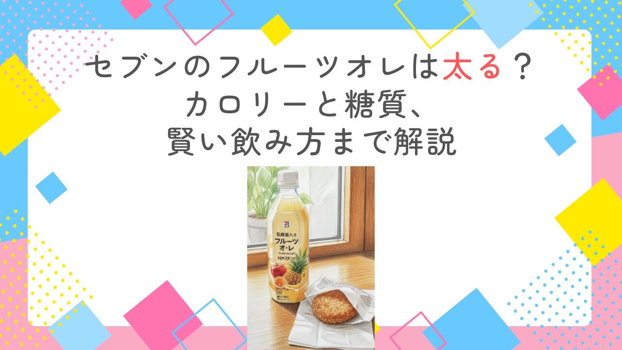 セブンのフルーツオレは太る？カロリーと糖質、賢い飲み方まで解説