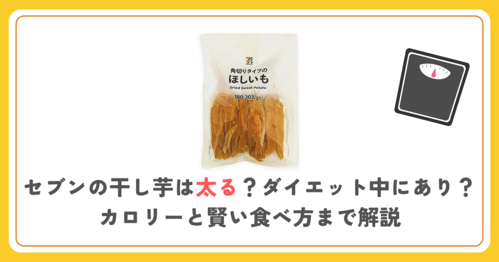 セブンの干し芋は太る？ダイエット中にあり？カロリーと賢い食べ方まで解説