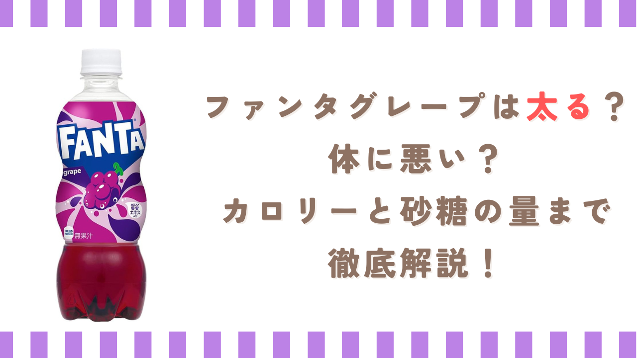ファンタグレープは太る？体に悪い？カロリーと砂糖の量まで徹底解説！