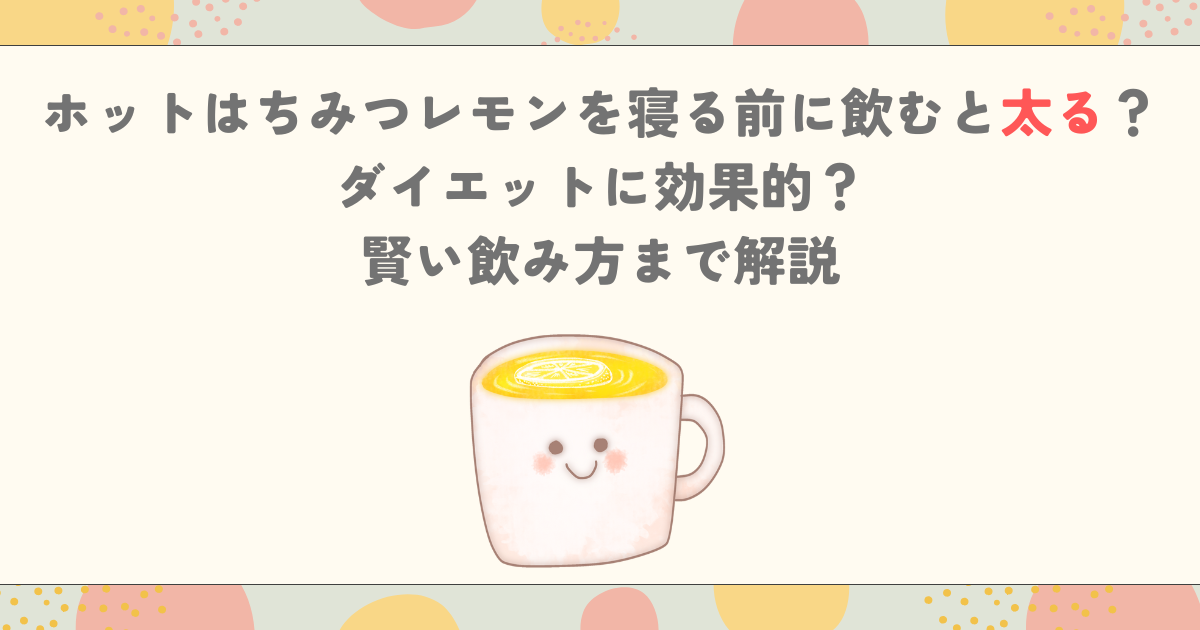 ホットはちみつレモンを寝る前に飲むと太る？ダイエットに効果的？賢い飲み方まで解説