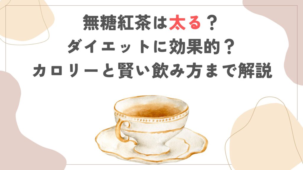 無糖紅茶は太る？ダイエットに効果的？カロリーと賢い飲み方まで解説
