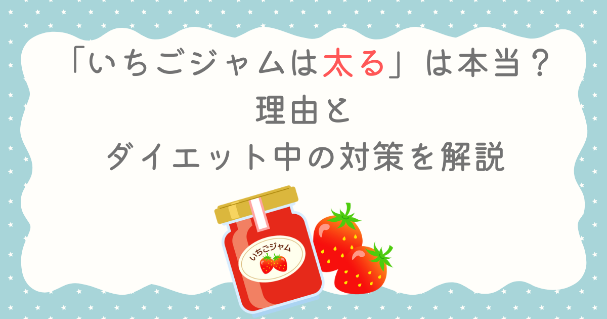 「いちごジャムは太る」は本当？理由とダイエット中の対策を解説