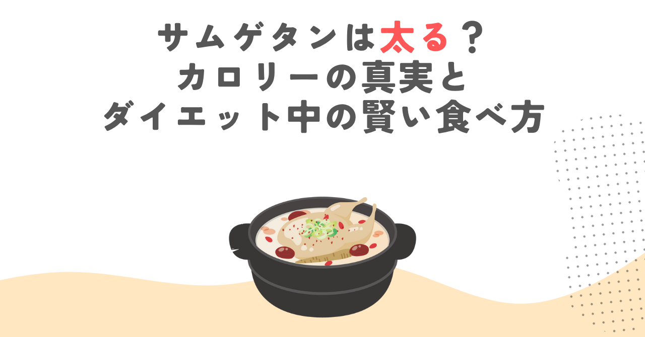 サムゲタンは太る？カロリーの真実とダイエット中の賢い食べ方