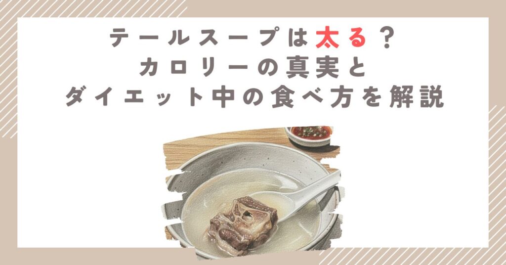 テールスープは太る？カロリーの真実とダイエット中の食べ方を解説