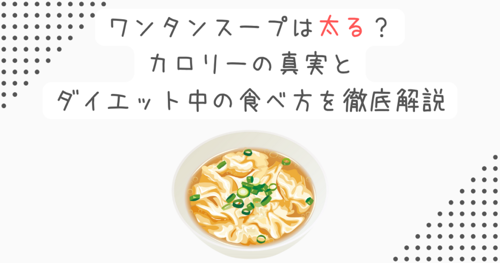 ワンタンスープは太る？カロリーの真実とダイエット中の食べ方を徹底解説