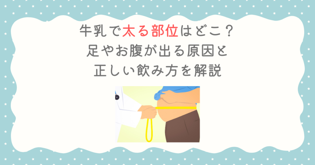 牛乳で太る部位はどこ？足やお腹が出る原因と正しい飲み方を解説