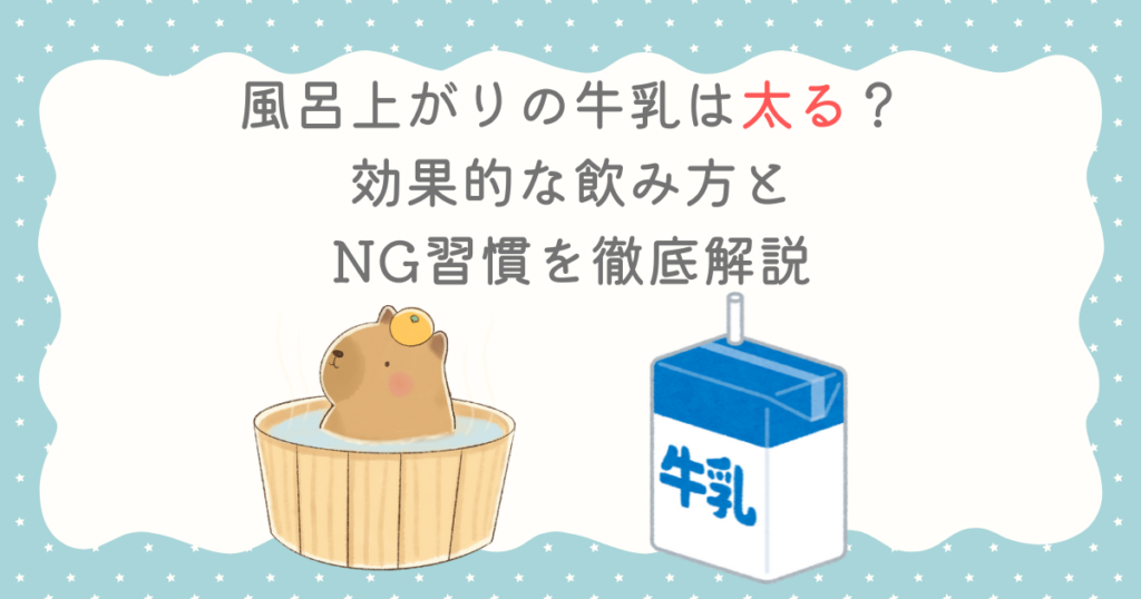 風呂上がりの牛乳は太る？効果的な飲み方とNG習慣を徹底解説