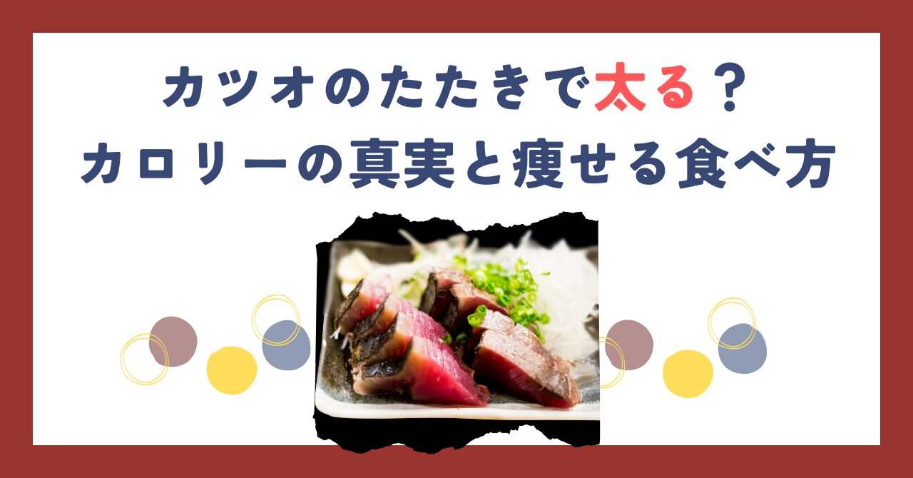 カツオのたたきで太る？カロリーの真実とダイエット中の食べ方
